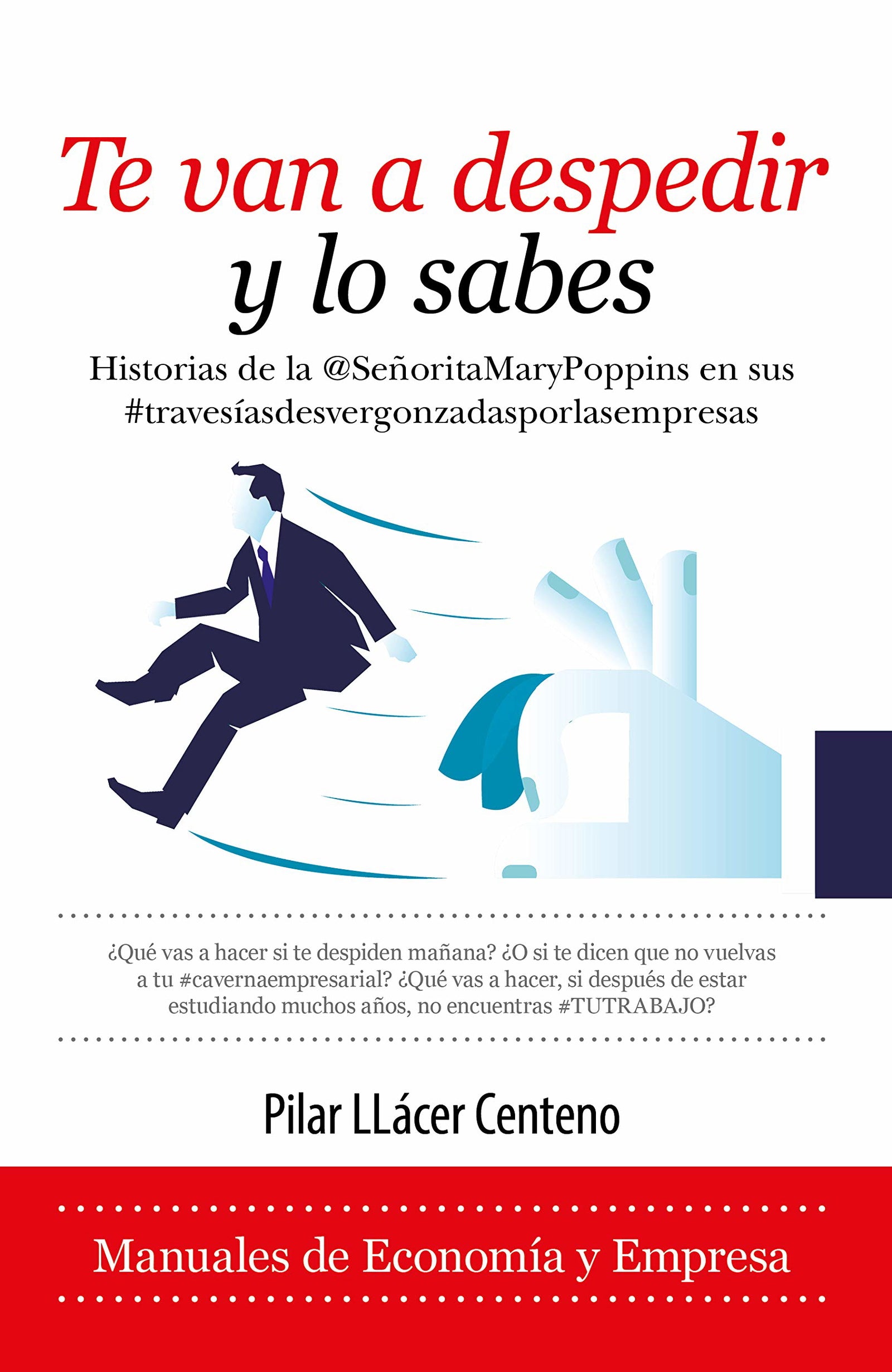 Te van a Despedir y lo sabes: Historias De La @senoritamarypoppins En Sus #travesiasdesvergonzadasporlasempresas (Economía y Empresa)