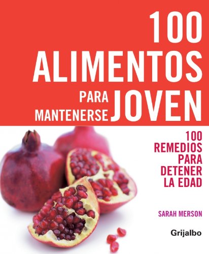 100 alimentos para mantenerse joven: 100 remedios para detener la edad (VIVIR MEJOR)