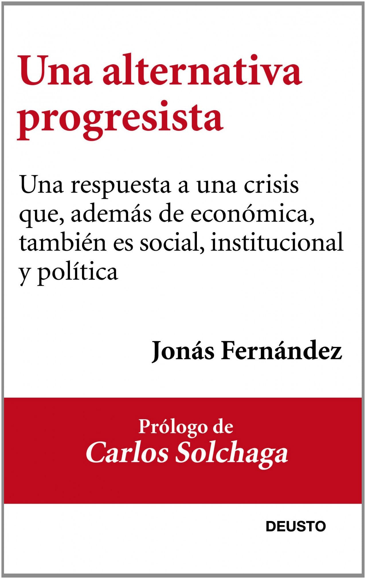 Una alternativa progresista: Una respuesta a la crisis económica e institucional de España (Deusto)