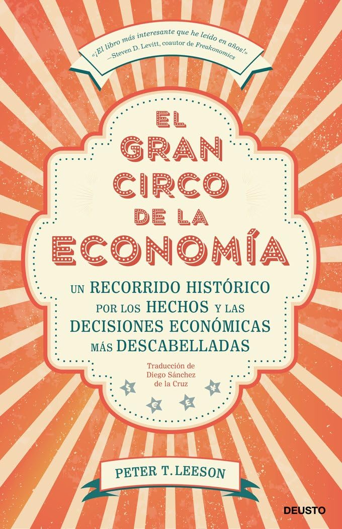 El gran circo de la economía: Un recorrido histórico por los hechos y las decisiones económicas más descabelladas (Deusto)