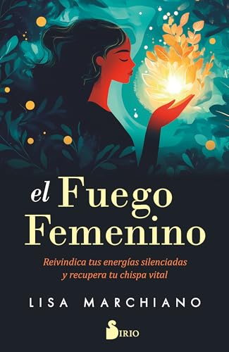 El fuego femenino: Reivindica tus energías silenciadas y recupera tu chispa vital