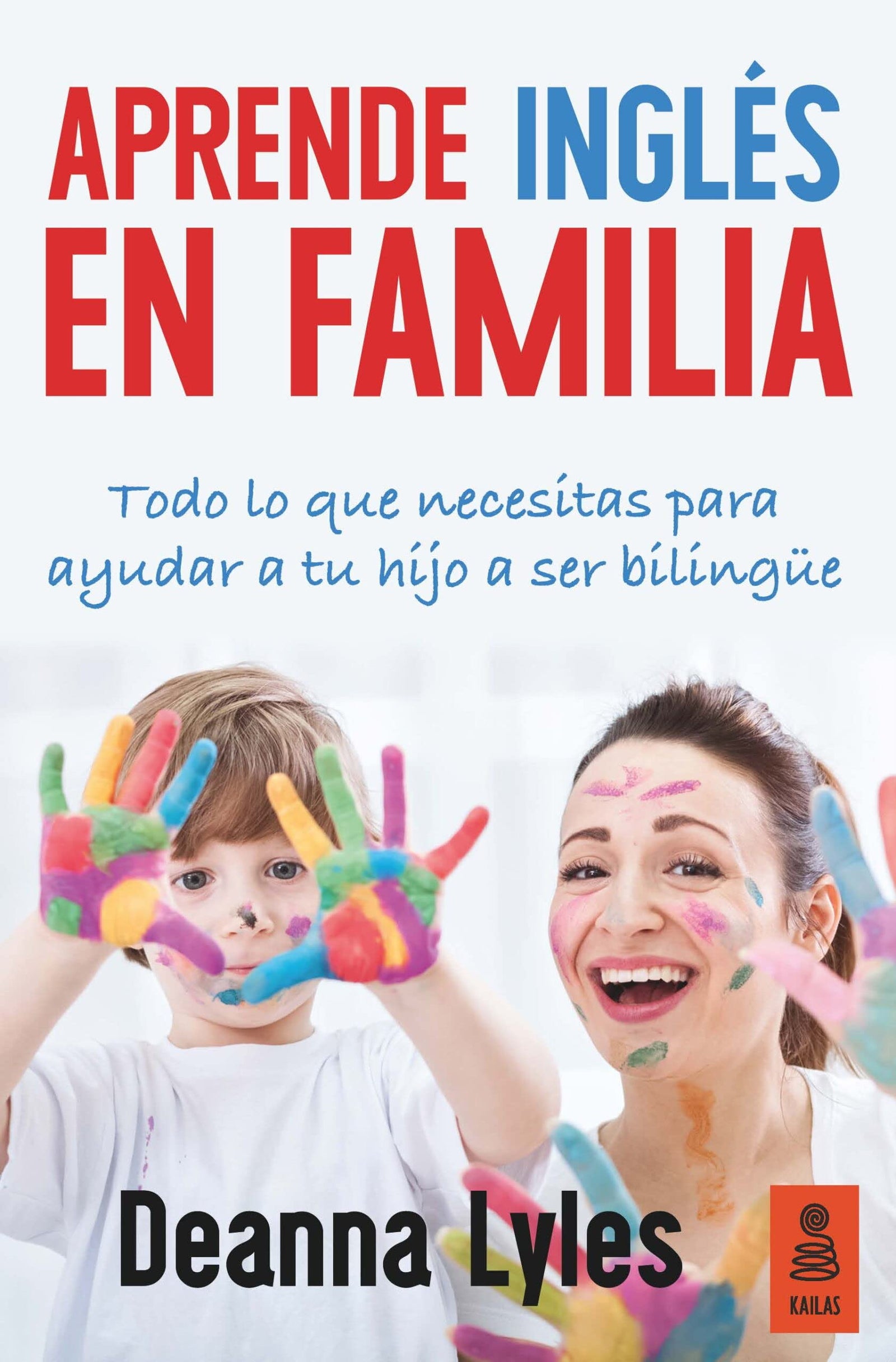 Aprende Inglés En Familia: Todo lo que necesitas para ayudar a tu hijo a ser bilingüe: 15 (Kailas No Ficción)