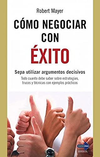 Cómo negociar con éxito: Sepa utilizar argumentos decisivos (Negocios (master Class))