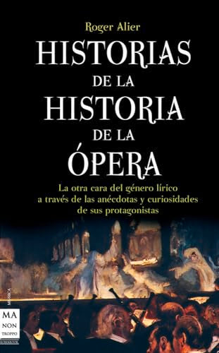 Historias de la historia de la ópera: La otra cara del género lírico a través de las anécdotas y curiosidades de sus protagonistas (MUSICA)