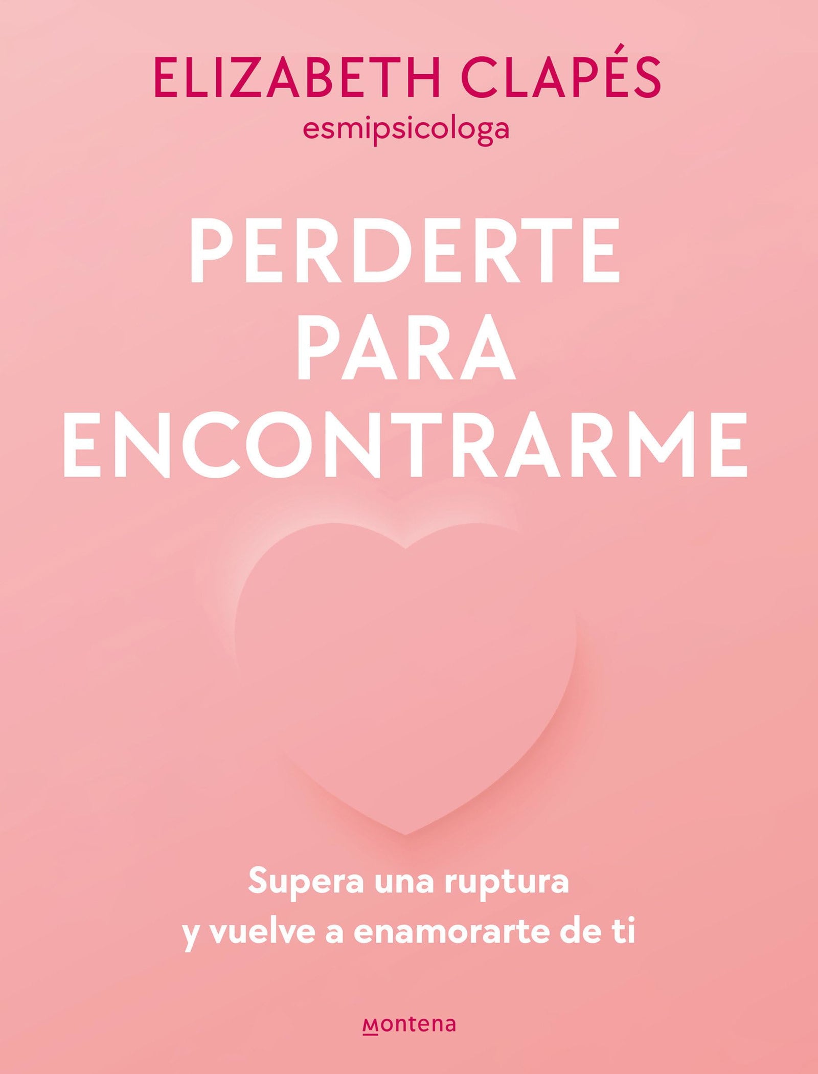 Perderte para encontrarme: Supera una ruptura y vuelve a enamorarte de ti (Montena)