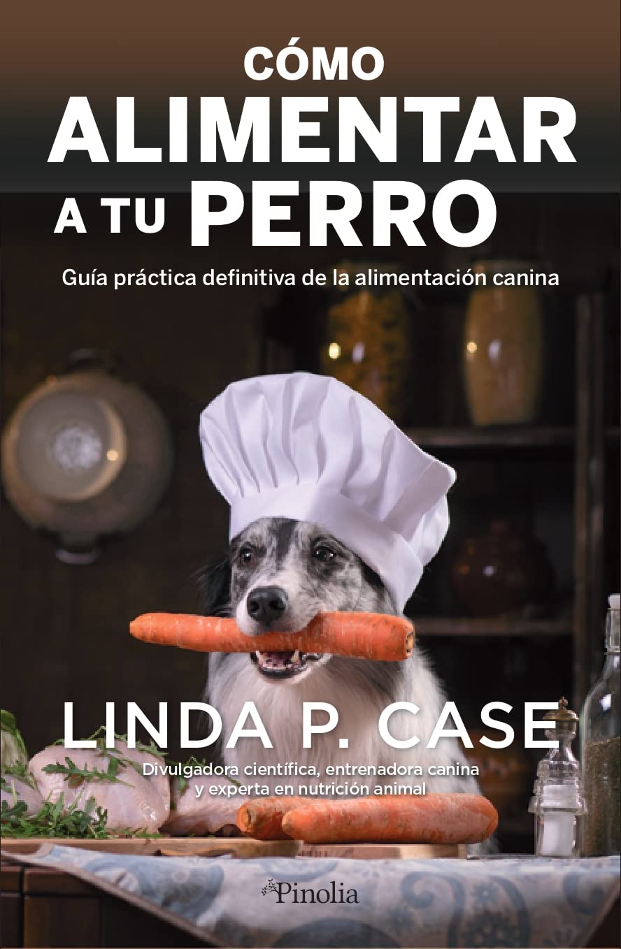 Cómo alimentar a tu perro: Guía práctica definitiva de la alimentación canina (Mascotas)