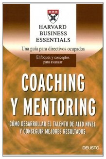 Coaching y mentoring: Cómo desarrollar el talento de alto nivel y conseguir mejores resultados (Harvard Business Essentials)