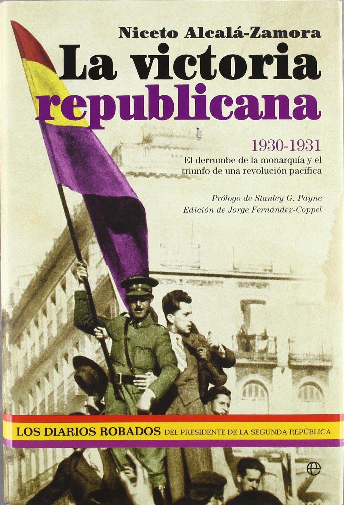 La Victoria Republicana: 1930-1931: El Derrumbe de La Monarquia y El Triunfo de Una Revolucion Pacifica