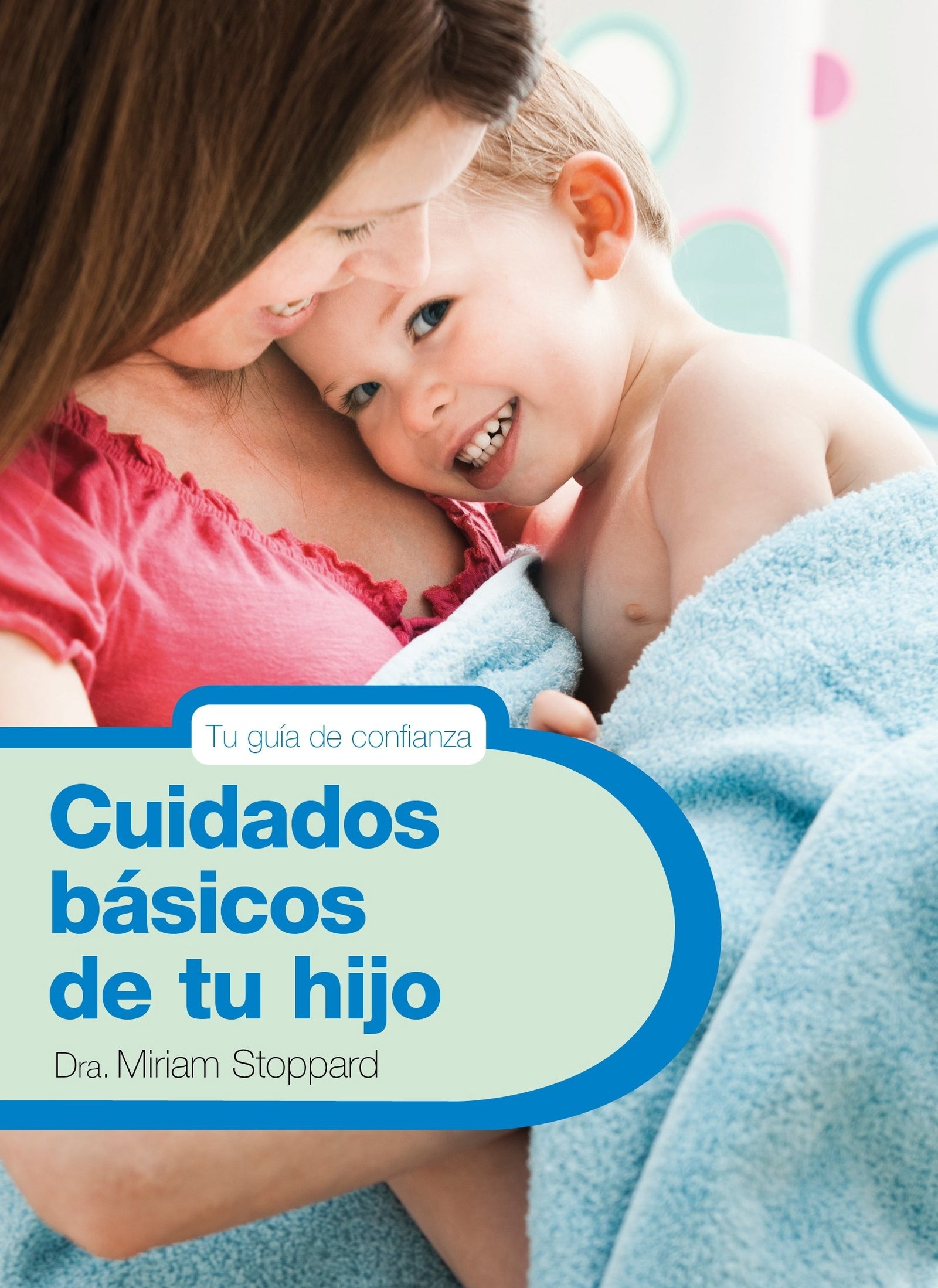 Cuidados básicos de tu hijo (Embarazo, bebé y crianza)
