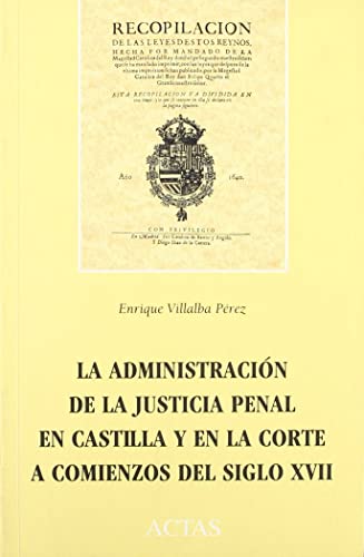 ADMINISTRACION JUSTICIA PENAL CASTILLA Y EN CORTE COMIENZOS (HISTORIA ANTIGUA, MEDIEVAL Y MODERNA)