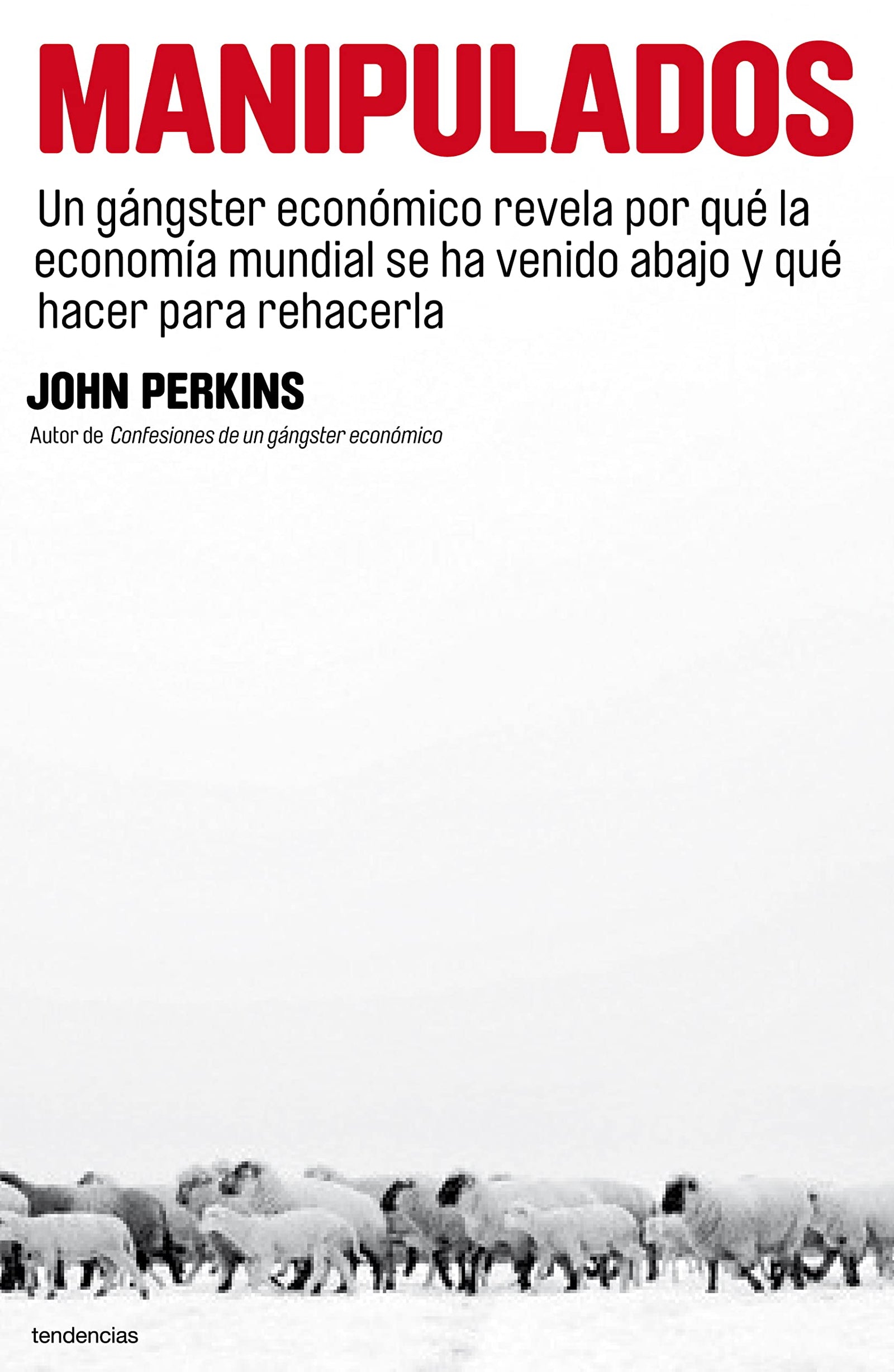 Manipulados: Un gángster económico revela por qué la economía mundial se ha venido abajo y qué hacer para rehacerla (Tendencias)