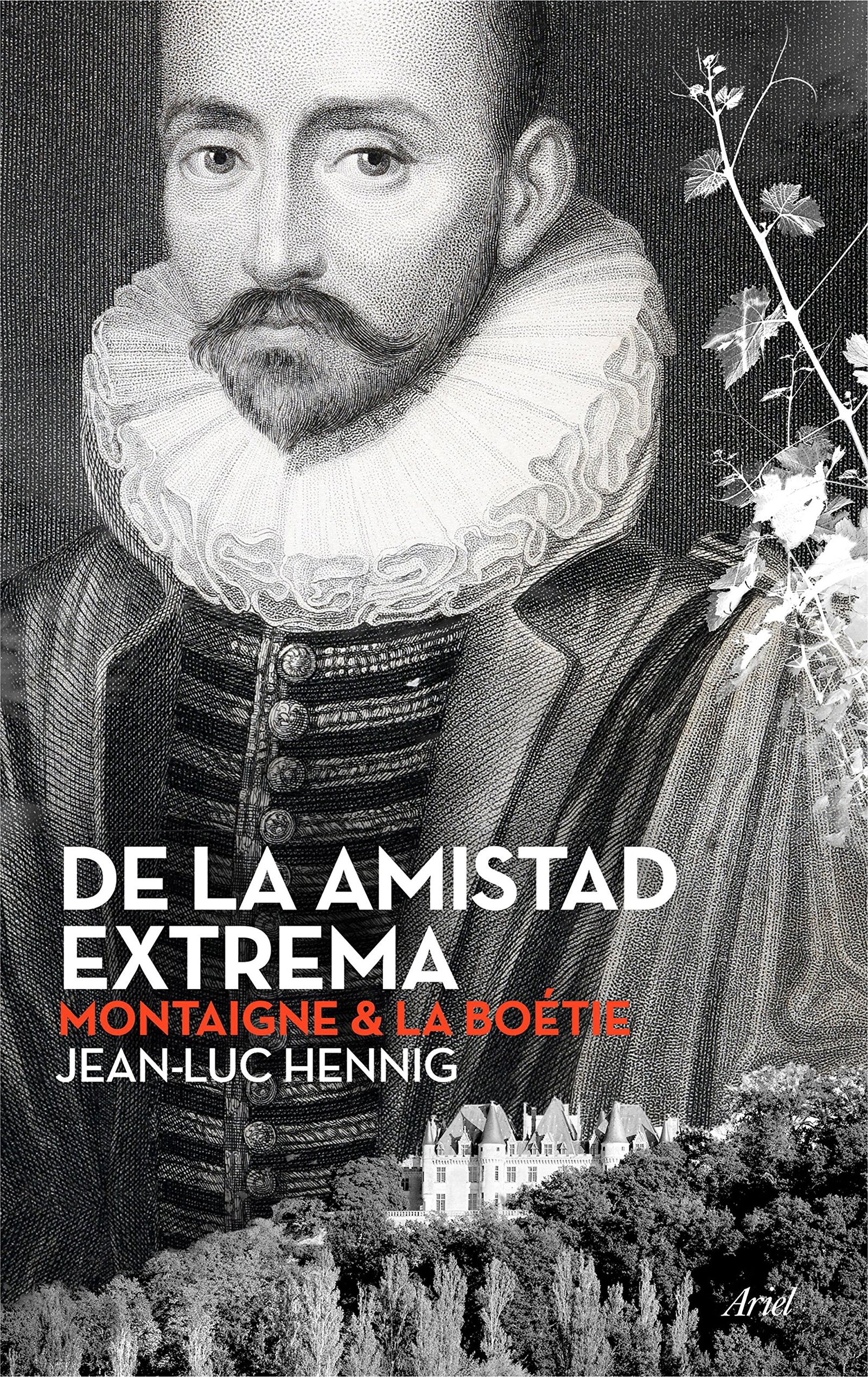De la amistad extrema: Montaigne & La Boétie (Ariel)