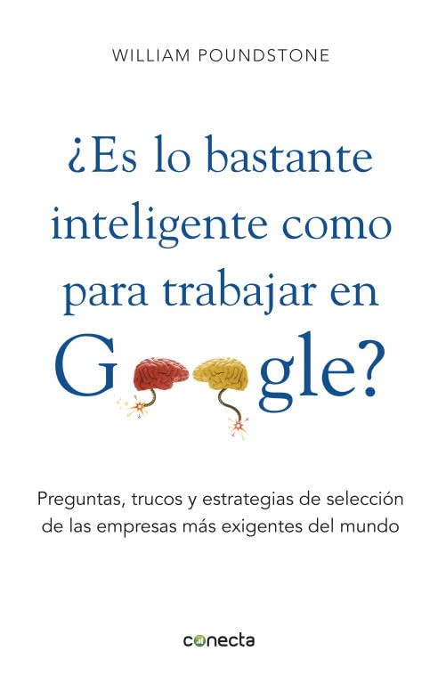 ¿Es usted tan inteligente como para trabajar en Google?: Preguntas, trucos y estrategias de selección de las empresas más exigentes (Conecta)