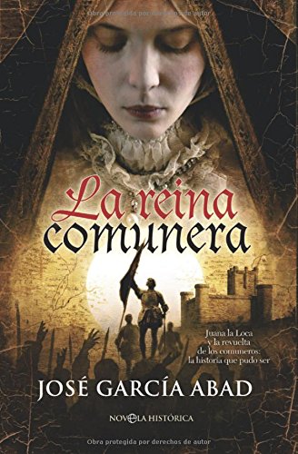 La Reina Comunera: Juana La Loca y La Revuelta de Los Comuneros: La Historia Que Pudo Ser