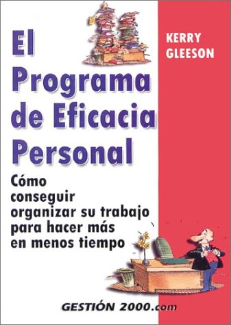 El Programa De Eficacia Personal / Ther Personal Efficiency Program: Como Organizarse Para Hacer Mas Trabajo En Menos Tiempo / How to Get Organized to do More Work in Less Time