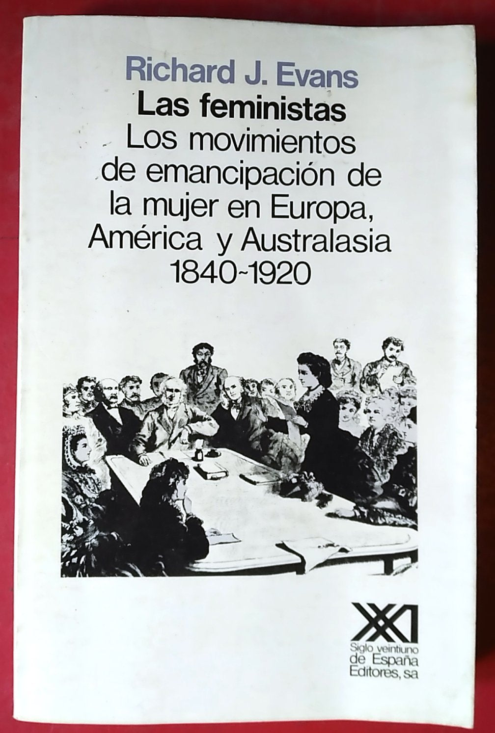 Las feministas: Los movimientos de emancipación de la mujer en Europa, América y Australasia, 1840-1920 (Historia)