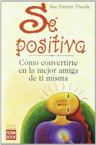 Sé positiva: Cómo convertirte en la mejor amiga de ti misma.