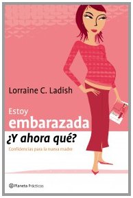 Estoy embarazada. ¿Y ahora qué?: Confidencias Para La Nueva Madre (Prácticos)