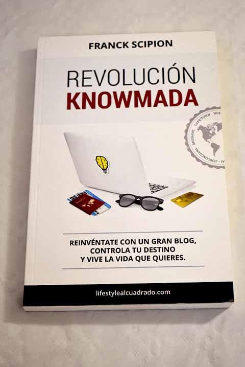 Revolución knowmada : reinvéntate con un gran blog, controla tu destino y vive la vida que quieras
