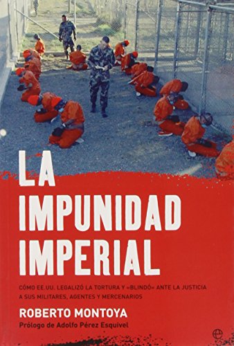 La Impunidad Imperial: Como Ee.Uu. Legalizo La Tortura y 