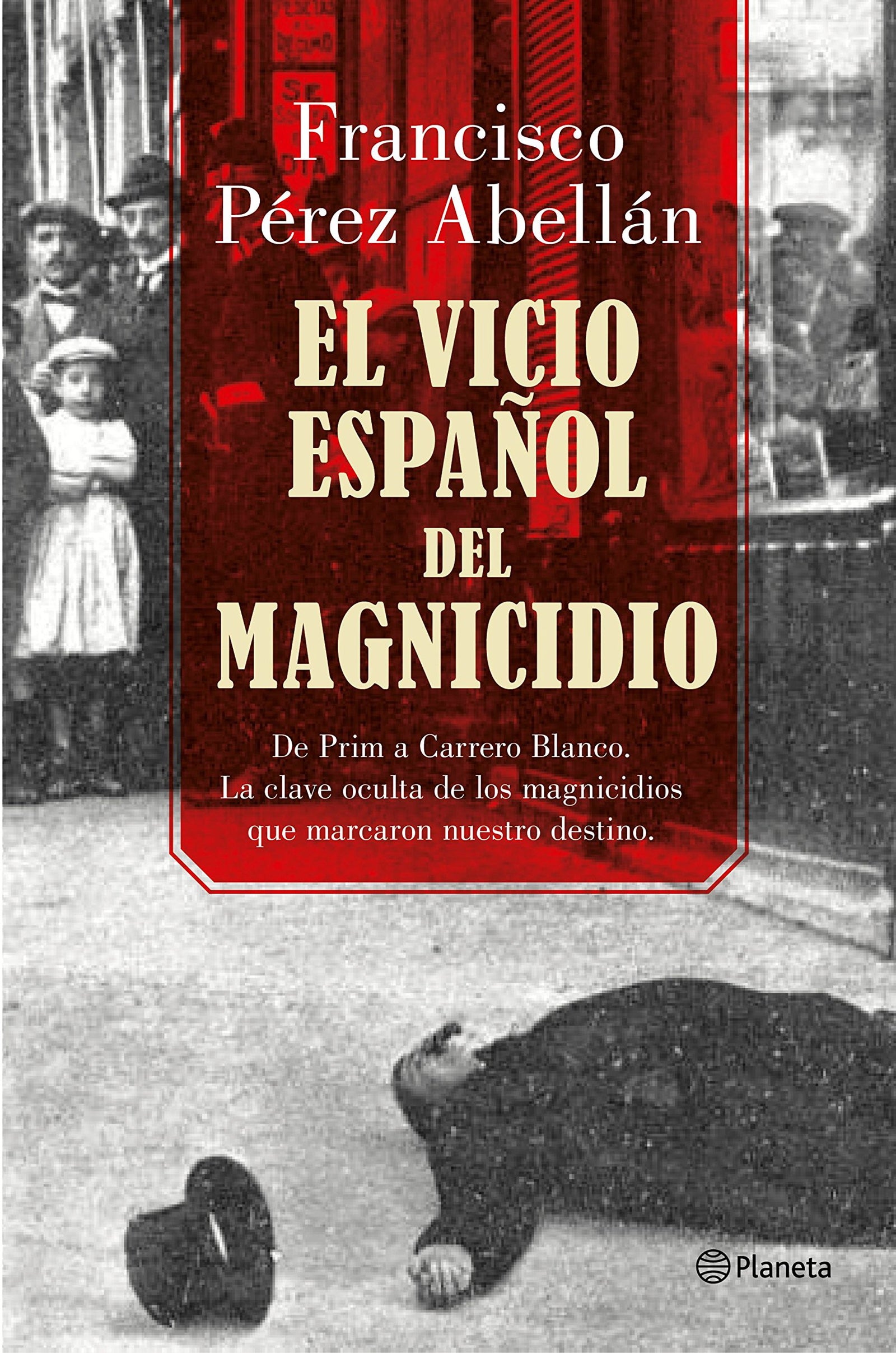 El vicio español del magnicidio: De Prim a Carrero Blanco, la clave oculta de los crímenes que marcaron nuestro destino: 2 (Planeta)