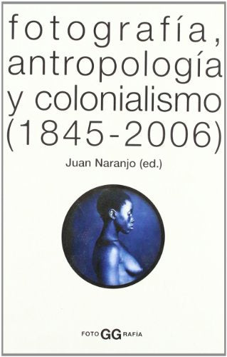 Fotografía, antropología y colonialismo (1845-2006) (FotoGGrafía)
