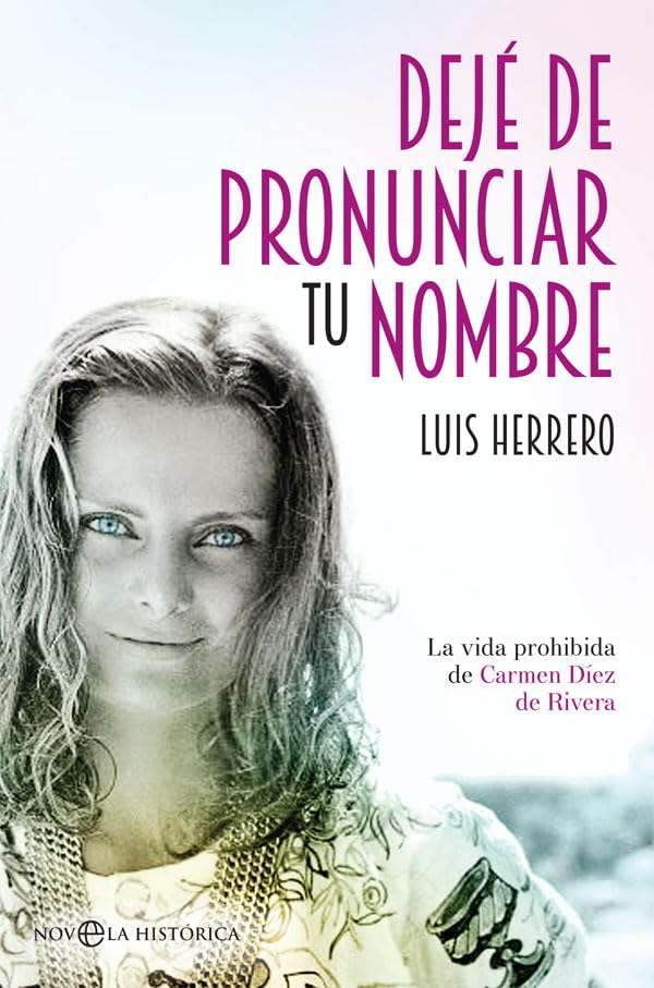 Dejé de pronunciar tu nombre: La vida prohibida de Carmen Díez de Rivera (Novela histórica)