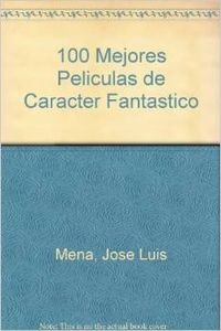 100 MEJORES PELICULAS DE LA HISTORIA DEL CINE FANTASTICO (SIN COLECCION)
