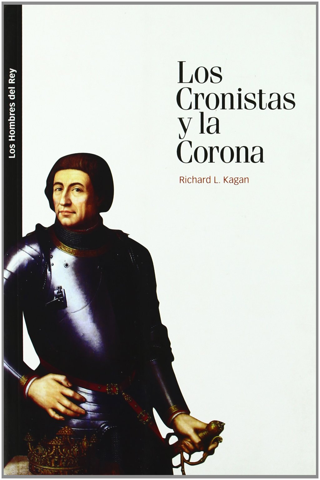 CRONISTAS Y LA CORONA, LOS: La política de la historia en la España medieval y moderna: 2 (Los hombres del rey)