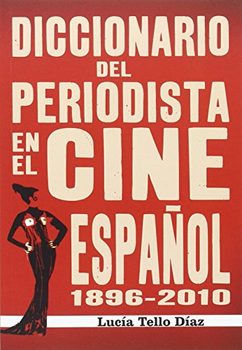 DICCIONARIO DEL PERIODISTA EN EL CINE ESPAÑOL 1896/2010