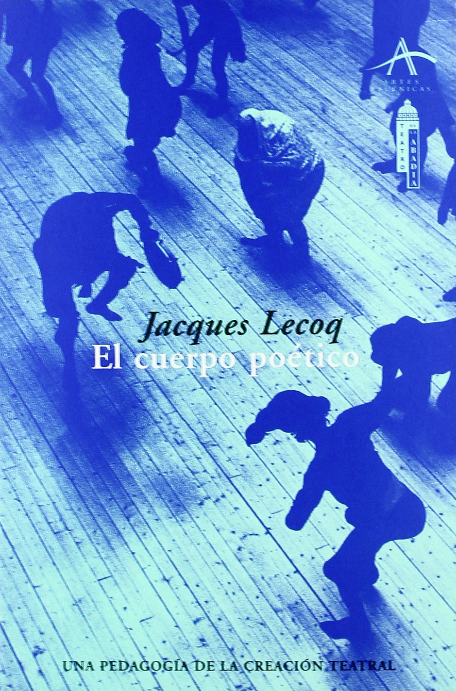 El cuerpo poético: Una pedagogía de la creación teatral (Artes escénicas)