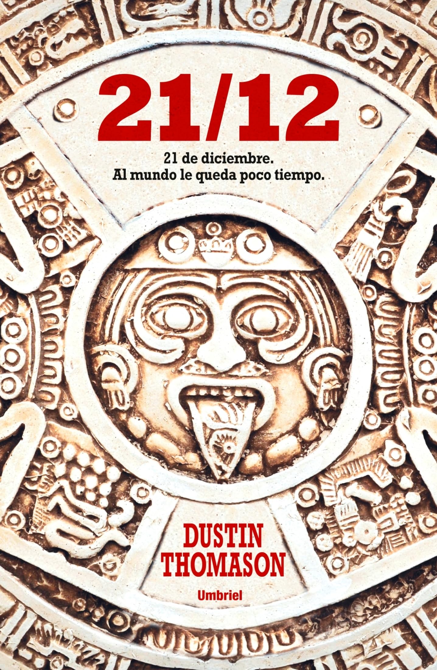 21-12: 21 de Diciembre, al Mundo Le Queda Poco Tiempo (Umbriel thriller)