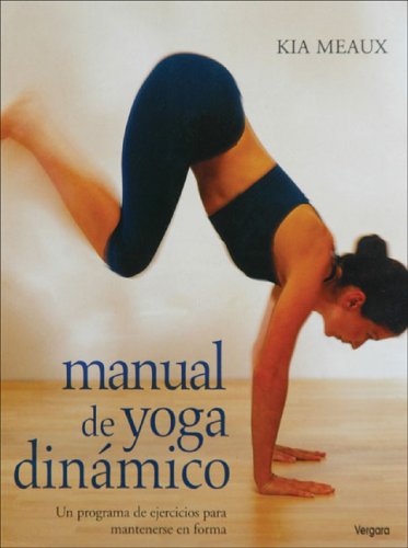 Manual De Yoga Dinamico / Dynamic Yoga: Un Programa De Ejercicios Para Mantenerse En Forma / Power Up Your Life With This Fast-paced, High-energy Program