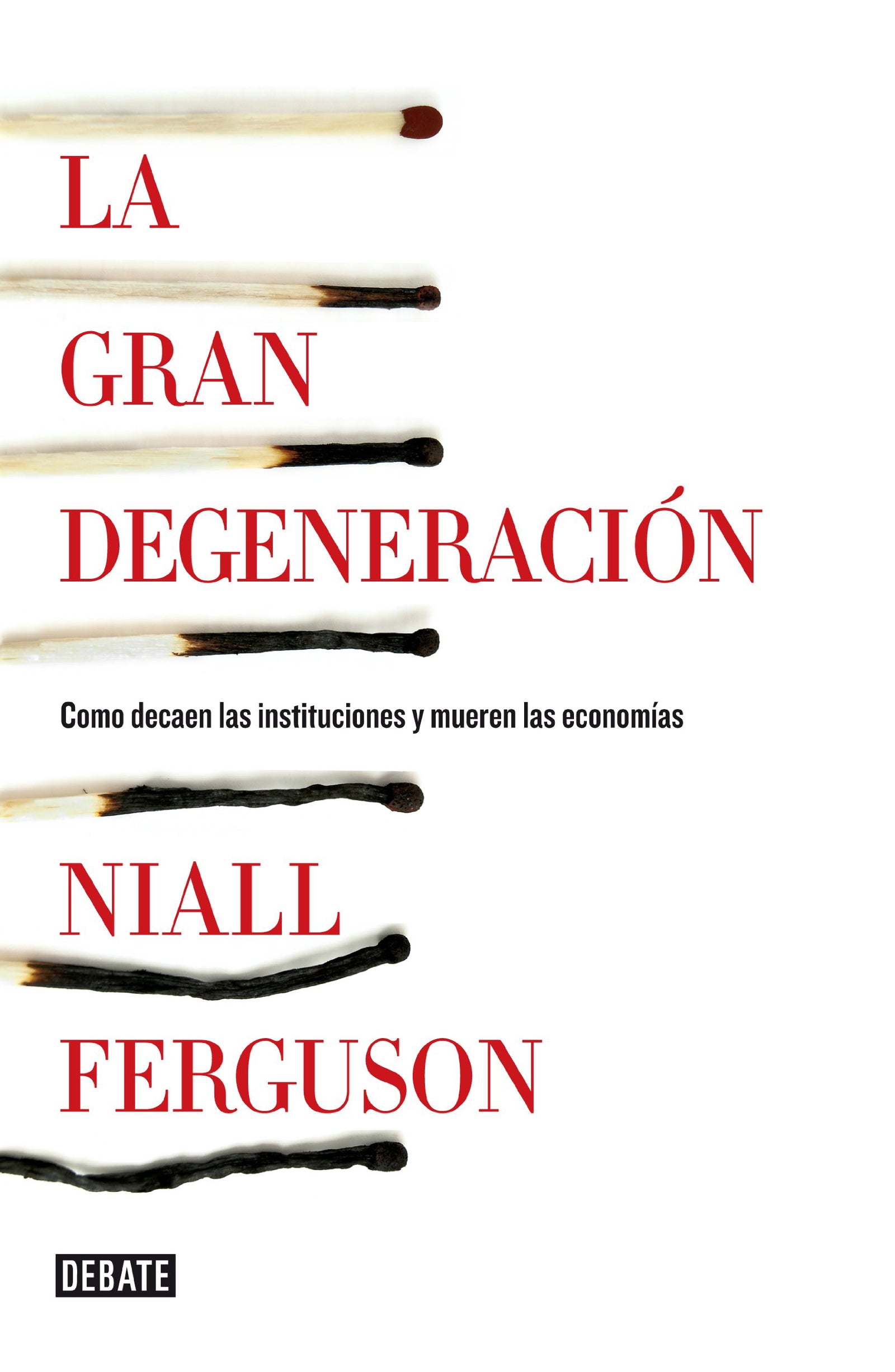 La gran degeneración: Cómo decaen las instituciones y mueren las economías (Historia)