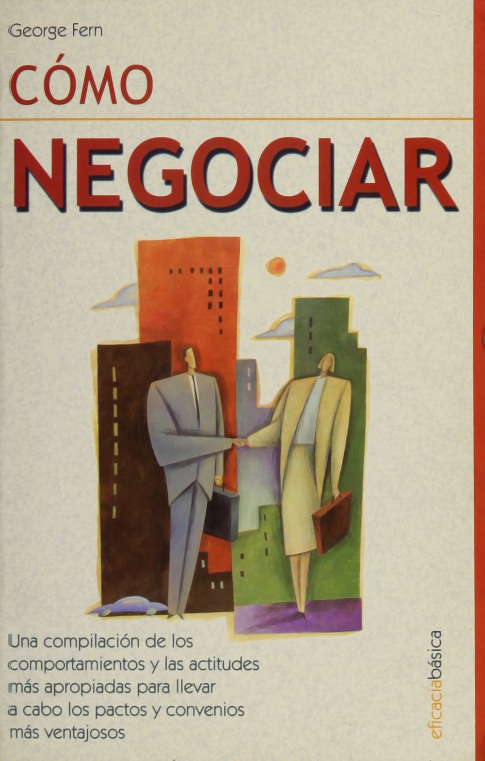 Cómo negociar: Estrategias y técnicas para conseguir los mejores acuerdos en todas las circunstancias de la vida diaria