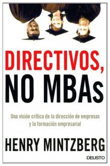 Directivos, no MBA's: Una visión crítica de la dirección de empresas y la formación empresarial (MANAGEMENT)