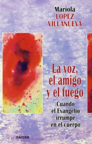 Voz, El amigo y El Fuego: Cuando el Evangelio irrumpe en el cuerpo: 220 (Espiritualidad)