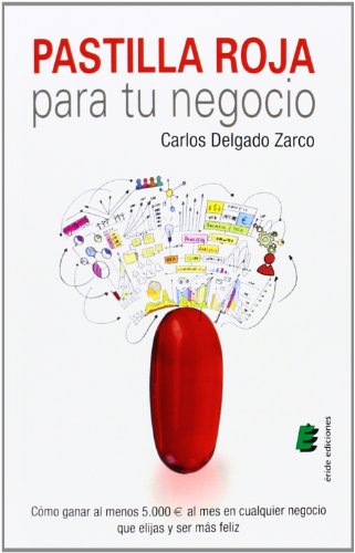Pastilla roja para tu negocio: Cóm ganar al menos 5.000 al mes en cualquier negocio que elijas y ser más feliz (SIN COLECCION)