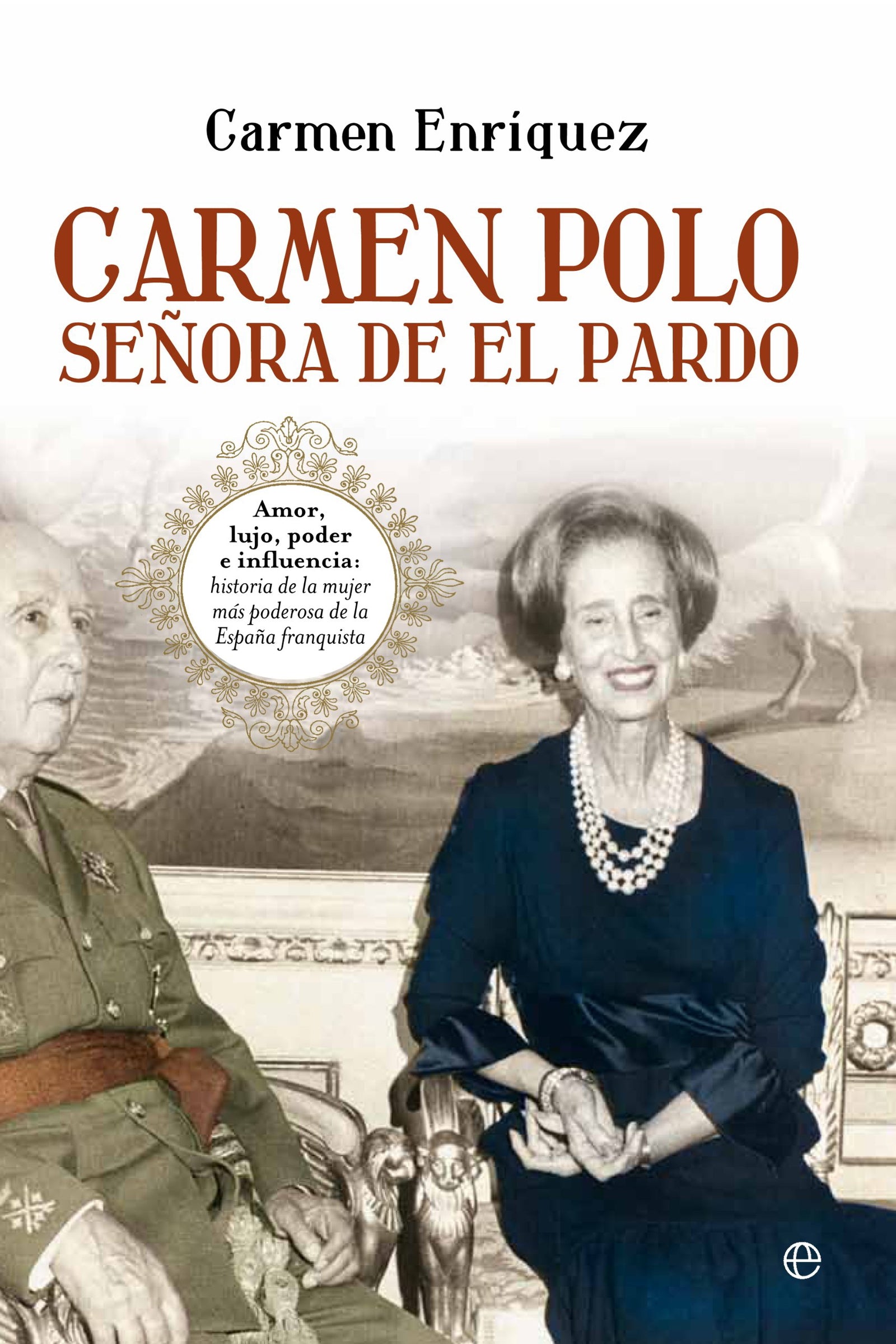 Carmen Polo, señora de EL Pardo: Amor, lujo, poder e influencia: historia de la mujer más poderosa de la España franquista.: Amor, Lujo, Poder E ... La Espana Franquista (Biografías y Memorias)