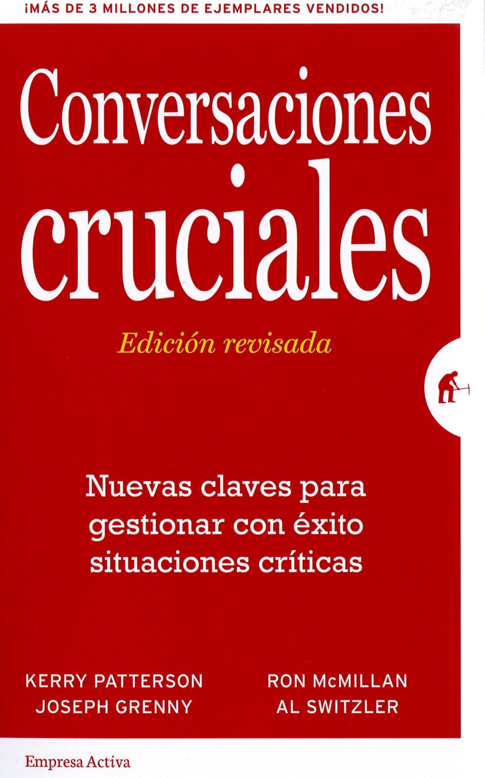 Conversaciones Cruciales - Edición revisada: Nuevas claves para gestionar con éxito situaciones críticas (Gestión del conocimiento)