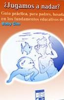 ¿jugamos a nadar? (guia practica, para padres, basada en los fundamentos educativos de baby gim)
