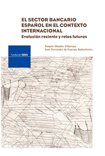 El sector bancario español en el contexto internacional: evolución reciente y retos futuros (Monografía Fundación BBVA)
