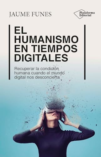 El humanismo en tiempos digitales: Recuperar la condición humana cuando el mundo digital nos desconcierta (ACTUAL)