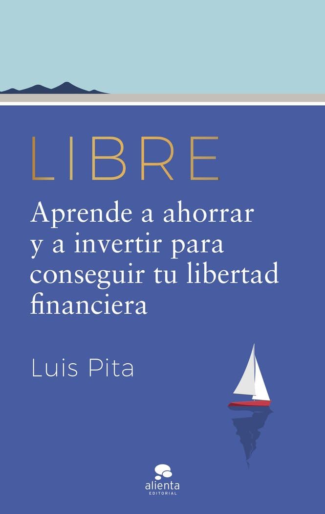 Libre: Aprende a ahorrar y a invertir para conseguir tu libertad financiera (Alienta)