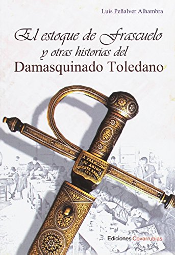 El estoque de Frascuelo y otras historias del damasquinado toledano