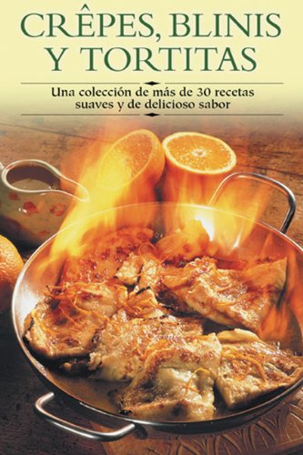 Crepes, Blinis Y Tortitas / Crepes, Blintzes and Pancakes: Una Coleccion De Mas De 30 Recetas Suaves Y De Delicioso Sabor / A Collection of more than ... a paso series / Cooking Step-by-Step Series)