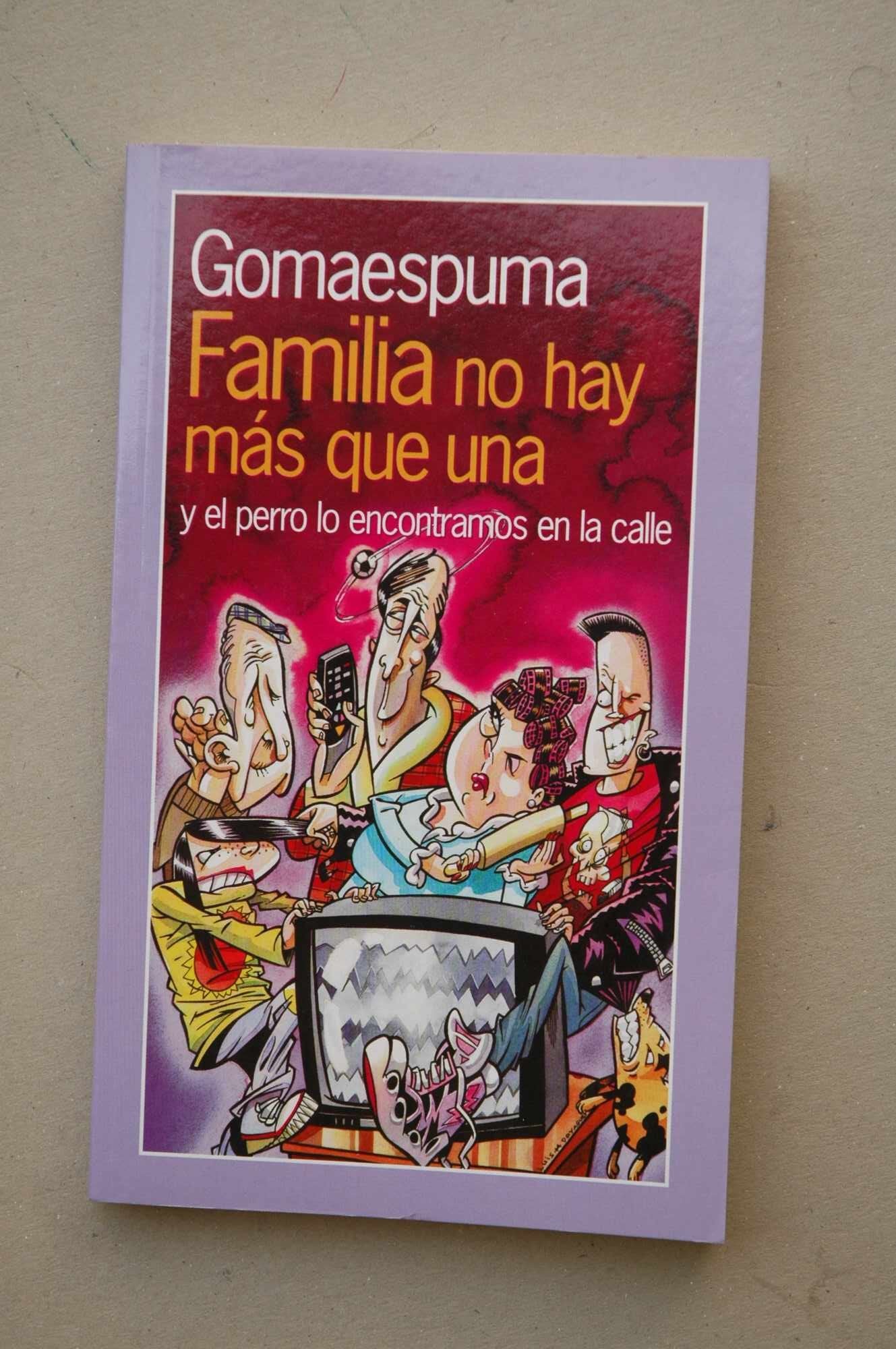 Familia no hay más que una : y el perro lo encontramos en la calle / Gomaespuma