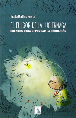 El Fulgor De La Luciérnaga: Cuentos para repensar la educación: 40 (Fuera de Colección)