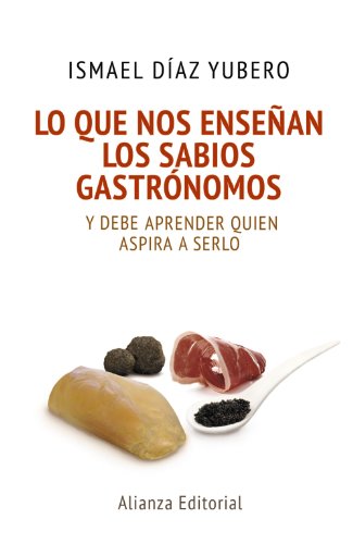 Lo que nos enseñan los sabios gastrónomos: y debe aprender quien aspira a serlo (Libros Singulares (LS))