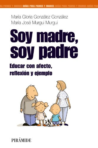 Soy madre, soy padre: Educar con afecto, reflexión y ejemplo (Guías para padres y madres)